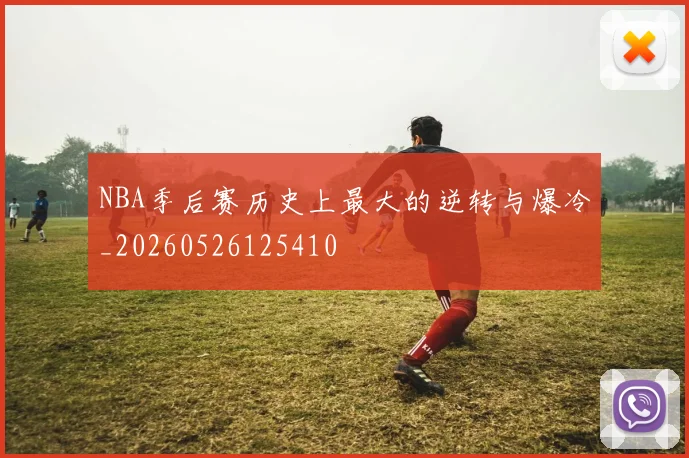 NBA季后赛历史上最大的逆转与爆冷_20260526125410