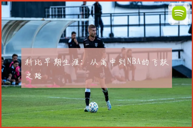 科比早期生涯:从高中到NBA的飞跃之路