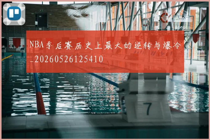 NBA季后赛历史上最大的逆转与爆冷_20260526125410